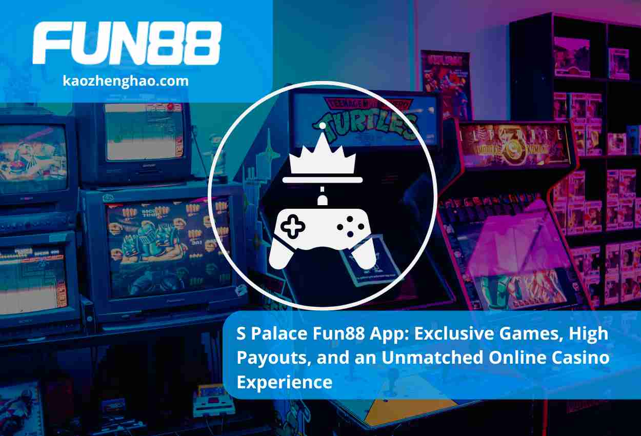 S Palace Fun88 App: Exclusive Games, High Payouts, and an Unmatched Online Casino Experience